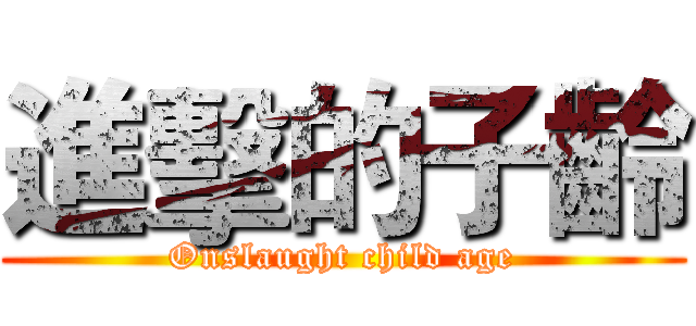 進擊的子齡 (Onslaught child age)