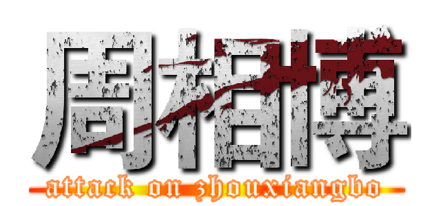 周相博 (attack on zhouxiangbo)