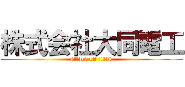 株式会社大同電工 (attack on titan)