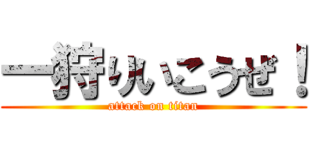 一狩りいこうぜ！ (attack on titan)