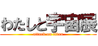 わたしと宇宙展 (attack on titan)