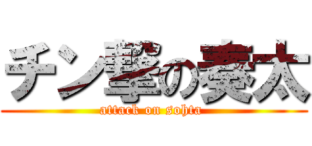 チン撃の奏太 (attack on sohta )