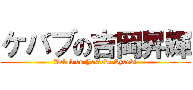 ケバブの吉岡昇輝 (Kebab on Yosioka Syouki)