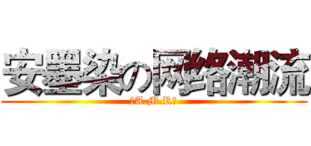 安墨染の网络潮流 (〖A.M.R〗)