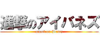 進撃のアイバネズ (attack on Ibanez)