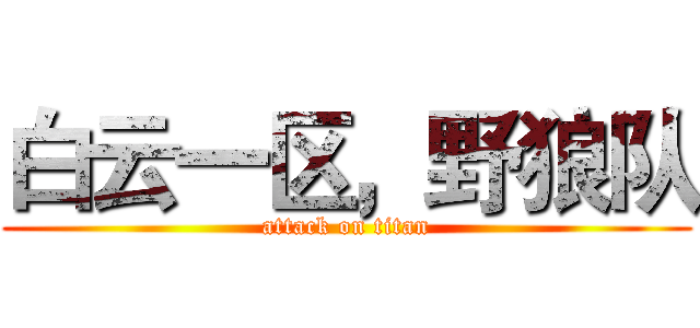 白云一区，野狼队 (attack on titan)