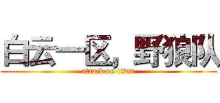 白云一区，野狼队 (attack on titan)