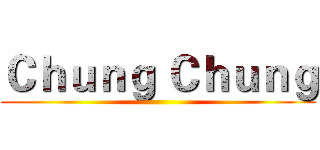 Ｃｈｕｎｇ Ｃｈｕｎｇ ()
