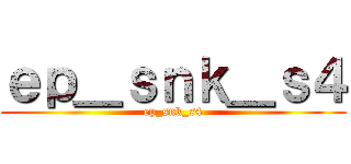 ｅｐ＿ｓｎｋ＿ｓ４ (ep_snk_s4)