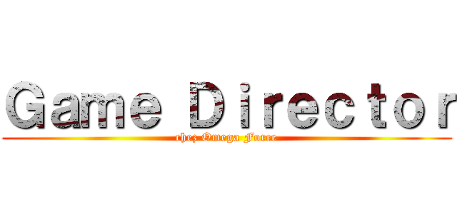 Ｇａｍｅ Ｄｉｒｅｃｔｏｒ (chez Omega Force)