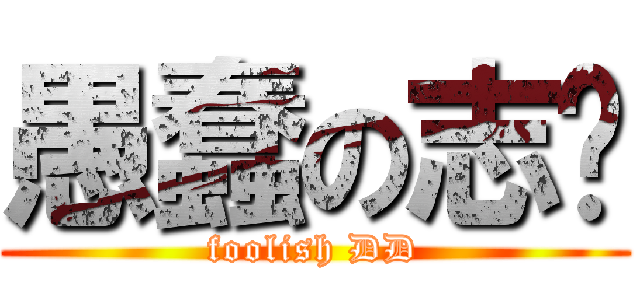愚蠢の志阳 (foolish DD)