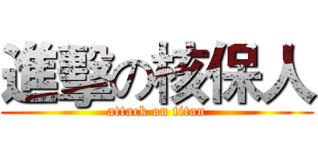 進擊の核保人 (attack on titan)