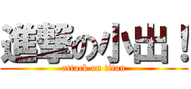 進撃の小出！ (attack on titan)