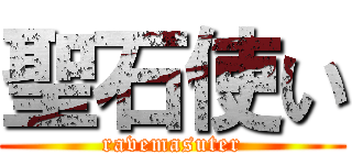 聖石使い (ravemasuter)