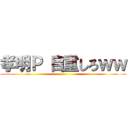 孝明Ｐ 自重しろｗｗ ()