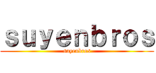 ｓｕｙｅｎｂｒｏｓ (suyenbros)