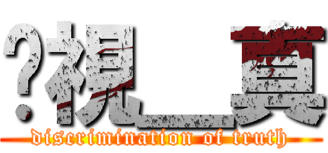 歧視＿真 (discrimination of truth)