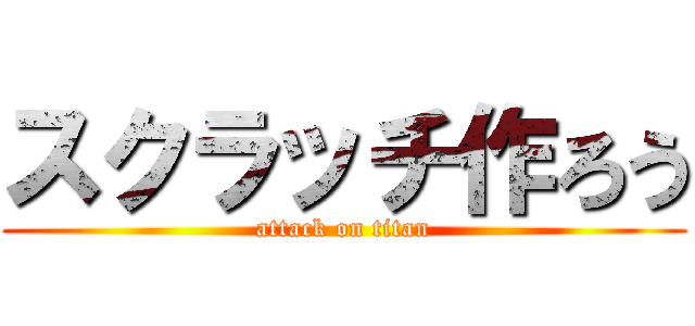 スクラッチ作ろう (attack on titan)