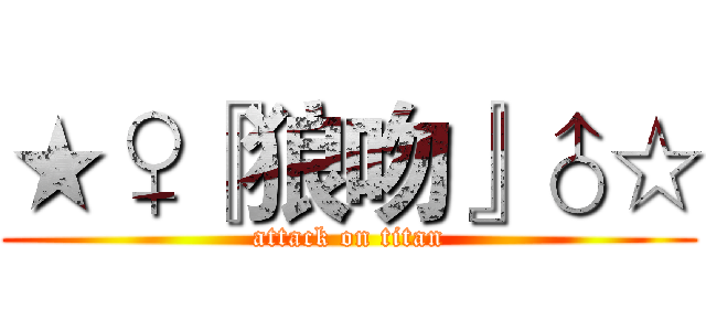 ★♀『狼吻』♂☆ (attack on titan)