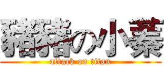 豬豬の小蓁 (attack on titan)