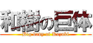 和樹の巨体 (Big body of Kazuki)