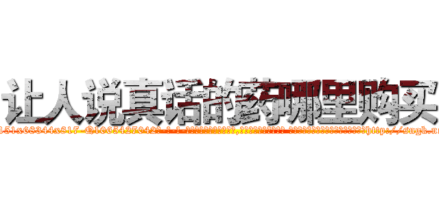 让人说真话的药哪里购买 (让人说真话的药哪里购买【电-话151x68344x817-Q1065427042元-吉-药-业】我们做的是长期生意,靠的是老客户长期支持 让人说真话的药哪里购买在发表了一篇http://sngk.net/GXWKyY

参考消息网我们做的是长期生意,靠的是老客户长期支持也许我们早该意识到，就连鲍勃·霍斯金斯（金球奖戏剧类电影男主角 
)