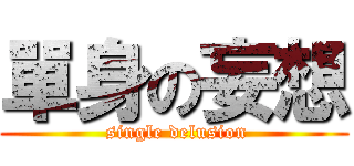 單身の妄想 ( single delusion)