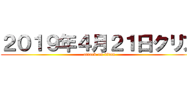 ２０１９年４月２１日クリア (attack on titan)