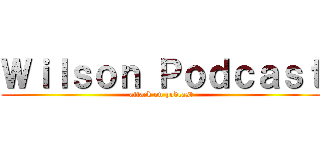 Ｗｉｌｓｏｎ Ｐｏｄｃａｓｔ (attack on podcast)