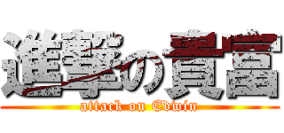 進撃の貴富 (attack on Edwin)