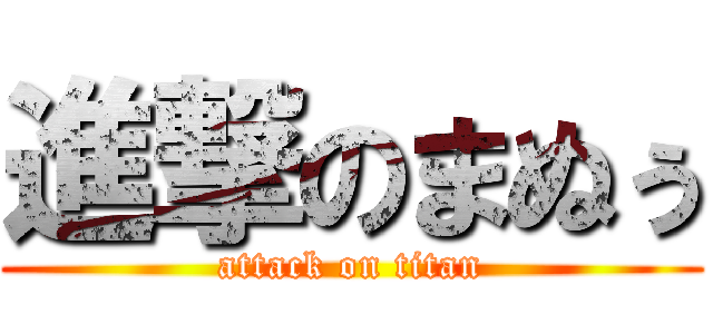 進撃のまぬぅ (attack on titan)