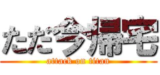 ただ今帰宅 (attack on titan)