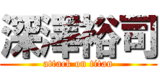 深澤裕司 (attack on titan)