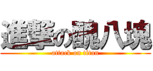 進撃の醜八塊 (attack on titan)