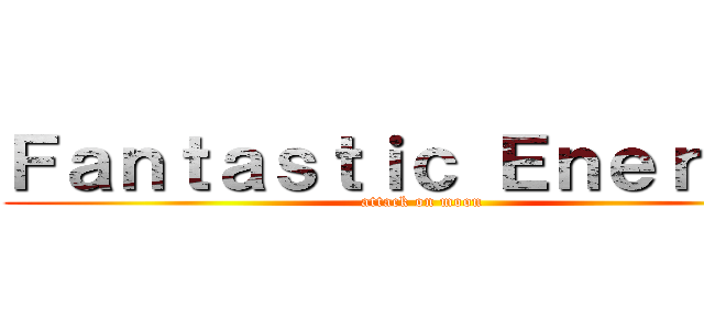 Ｆａｎｔａｓｔｉｃ Ｅｎｅｒｇｙ！ (attack on moon)