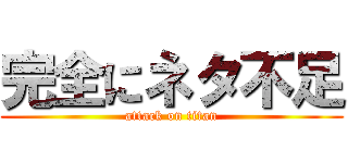 完全にネタ不足 (attack on titan)