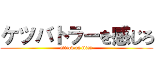 ケツバトラーを感じろ (attack on titan)