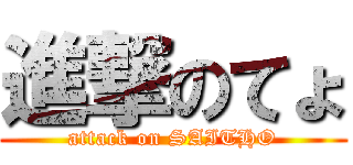 進撃のてょ (attack on SAITHO)