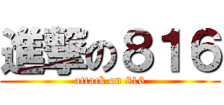 進撃の８１６ (attack on 816)