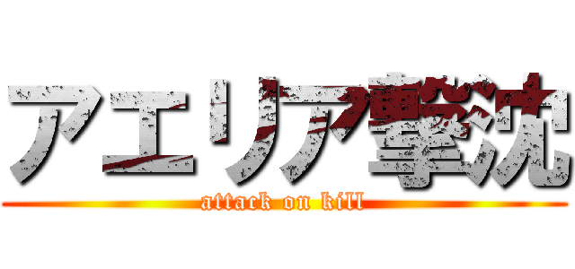 アエリア撃沈 (attack on kill)