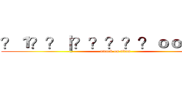 ？１？？｜？？？？？ｏｏ？？？ (attack on titan)