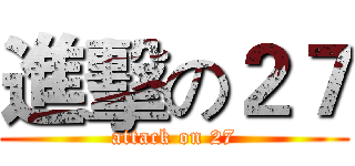 進擊の２７ (attack on 27)