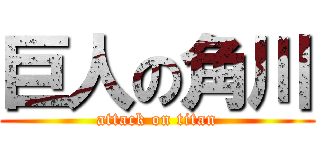 巨人の角川 (attack on titan)