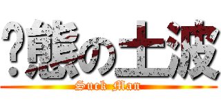 变態の土波 (Suck Man)