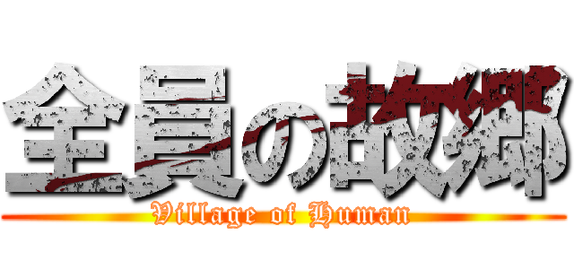 全員の故郷 (Village of Human)