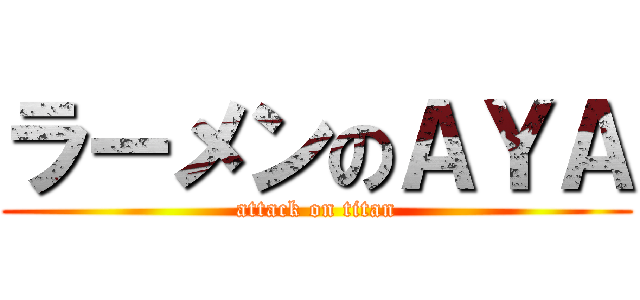 ラーメンのＡＹＡ (attack on titan)