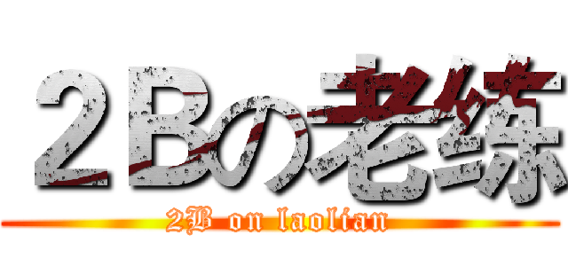 ２Ｂの老练 (2B on laolian)