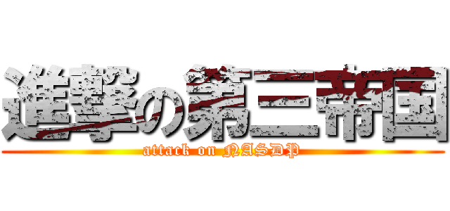 進撃の第三帝国 (attack on NASDP)