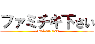 ファミチキ下さい (attack on titan)
