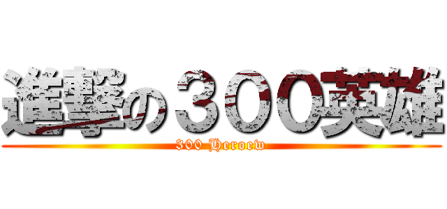 進撃の３００英雄 (300 Heroew)